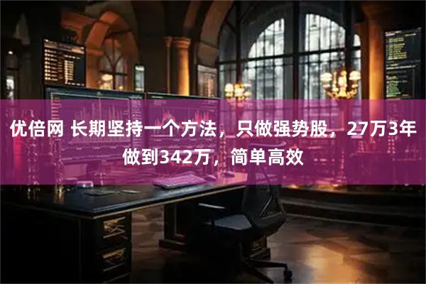 优倍网 长期坚持一个方法，只做强势股，27万3年做到342万，简单高效